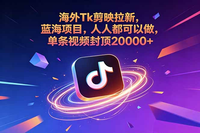 海外Tk剪映拉新，蓝海项目，人人都可以做，单条视频封顶20000+-副业网