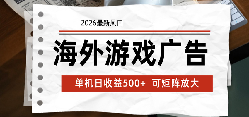 海外游戏广告 2026最新风口 24小时全自动脚本运行 单机日收益500+ 可矩阵放大-副业网